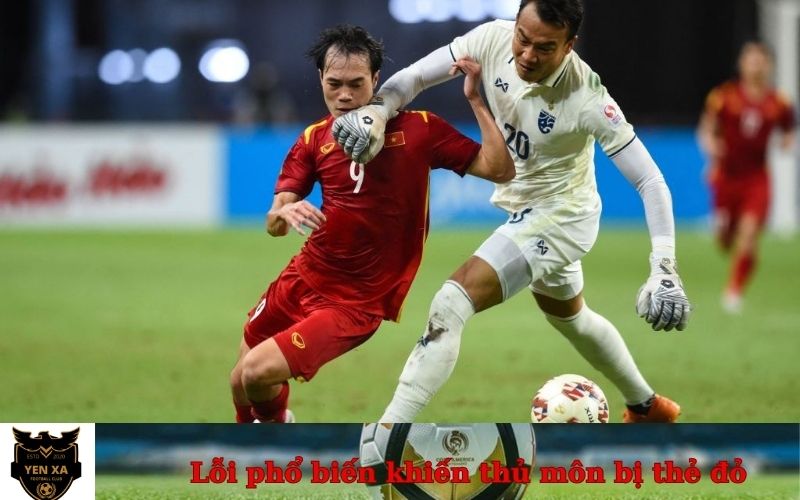Lỗi phổ biến khiến thủ môn bị thẻ đỏ