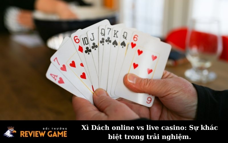 Xì Dách online vs live casino: Sự khác biệt trong trải nghiệm.